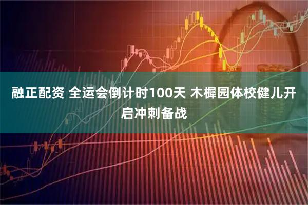 融正配资 全运会倒计时100天 木樨园体校健儿开启冲刺备战