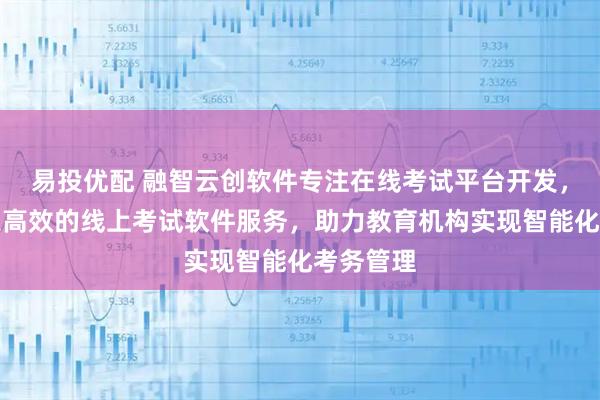易投优配 融智云创软件专注在线考试平台开发，提供稳定高效的线上考试软件服务，助力教育机构实现智能化考务管理